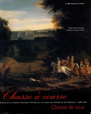 Chasse à courre, Chasse de cour. Fastes de la vénerie princière au temps des Condés et des Orléans (1659 – 1910)