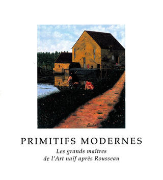 Primitifs Modernes. Les grands maîtres de l’Art naïf après Rousseau.